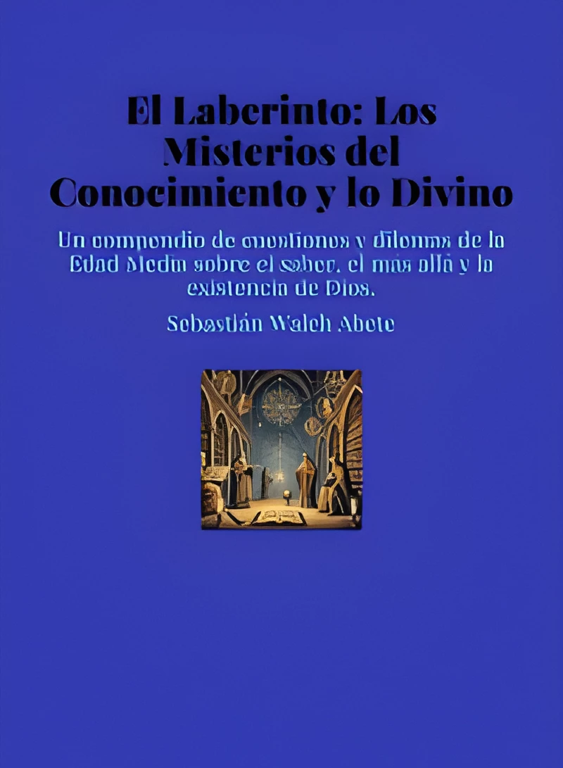 El Laberinto: Los Misterios del Conocimiento y lo Divino Un compendio de cuestiones y dilemas de la Edad Media sobre el saber, el más allá y la existencia de Dios.